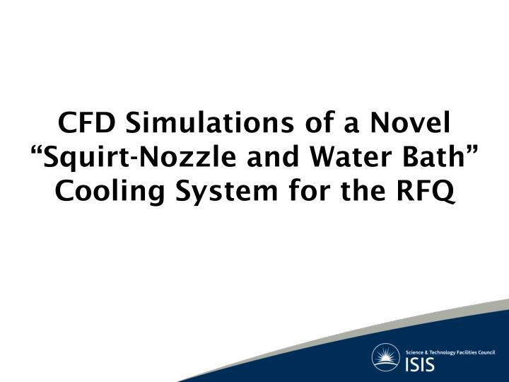 cfd simulations of a novel squirt nozzle and water bath cooling system for the rfq