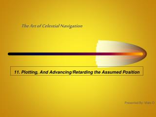 11. Plotting, And Advancing/Retarding the Assumed Position