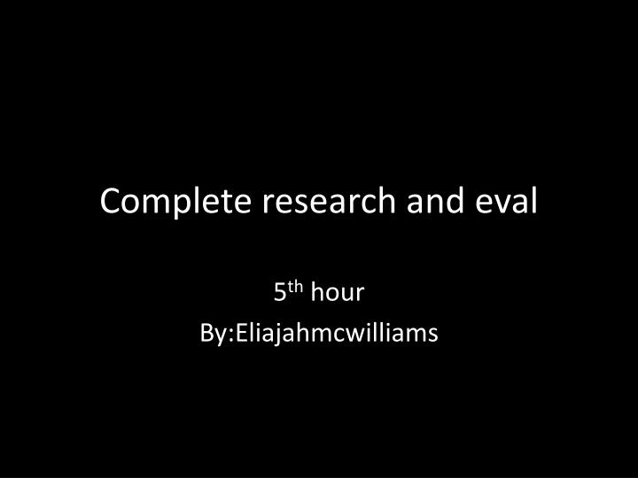 complete research and eval