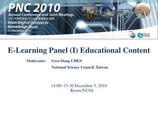 E-Learning Panel (I) Educational Content 14:00~15:30 December 3, 2010 Room P4704