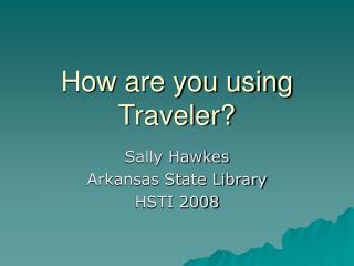How are you using Traveler?