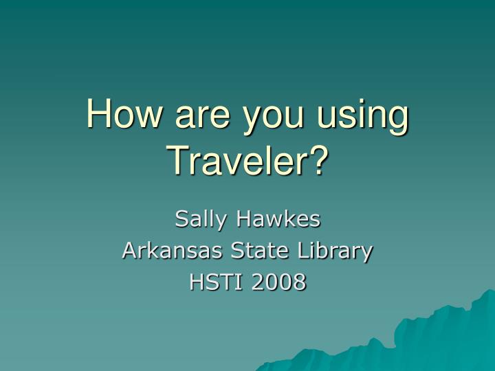 how are you using traveler