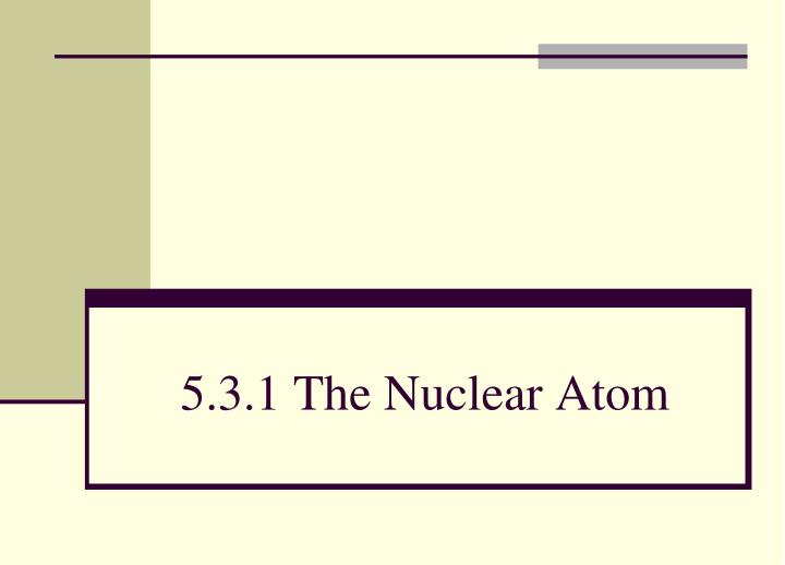 5 3 1 the nuclear atom