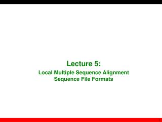 Lecture 5 : Local Multiple Sequence Alignment Sequence File Formats