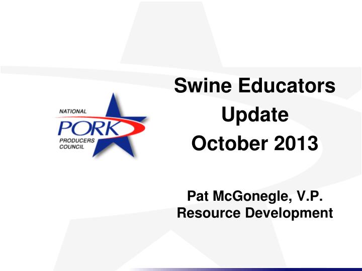 swine educators update october 2013 pat mcgonegle v p resource development