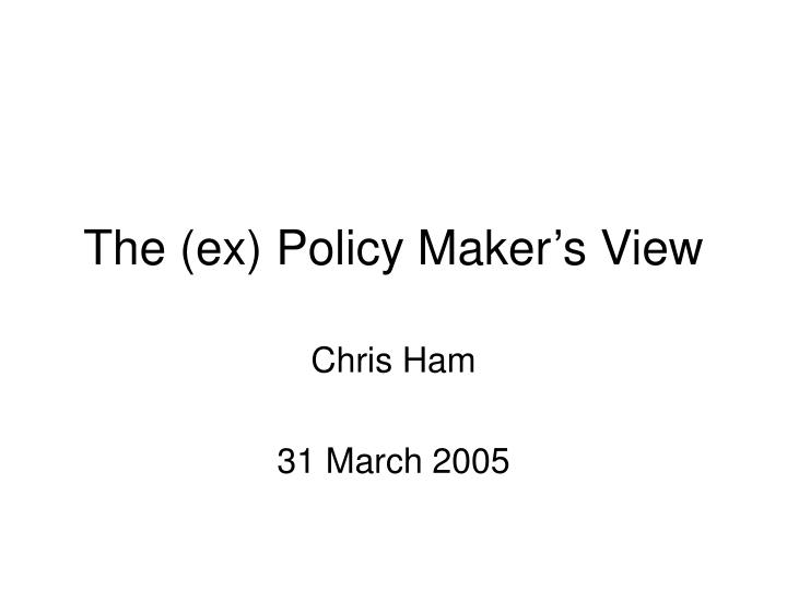the ex policy maker s view