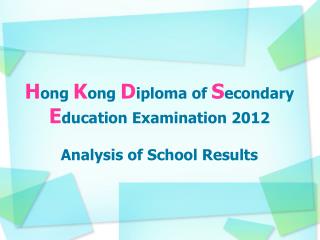H ong K ong D iploma of S econdary E ducation Examination 2012 Analysis of School Results