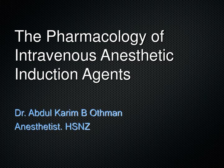the pharmacology of intravenous anesthetic induction agents