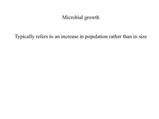 Microbial growth Typically refers to an increase in population rather than in size