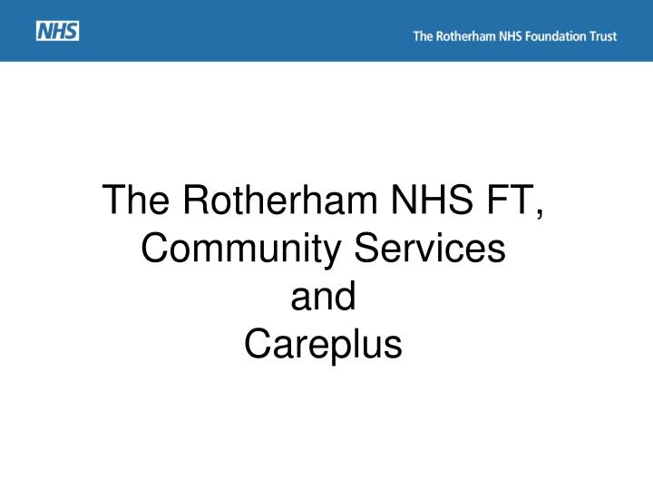 the rotherham nhs ft community services and careplus