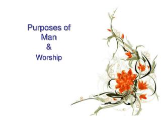 Purposes of Man &amp; Worship