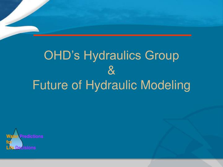 ohd s hydraulics group future of hydraulic modeling