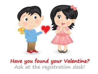 Have you found your Valentine? Ask at the registration desk!