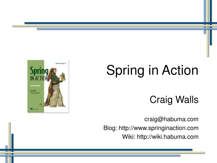 craig walls craig@habuma com blog http www springinaction com wiki http wiki habuma com