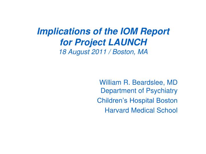 implications of the iom report for project launch 18 august 2011 boston ma