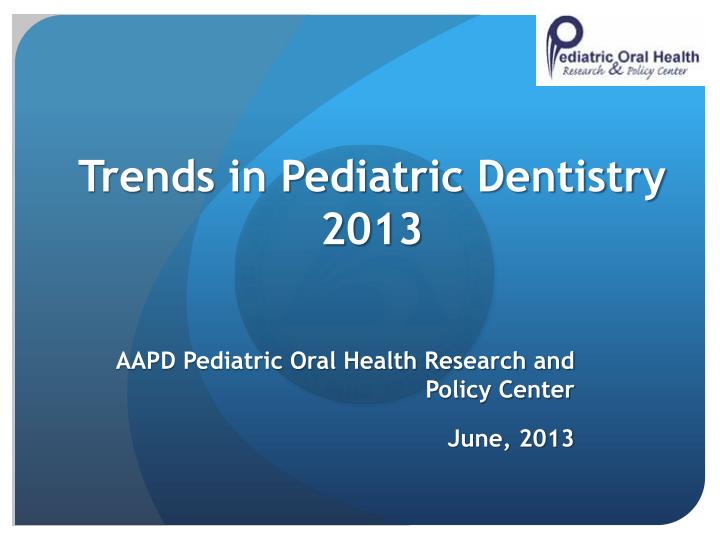 trends in pediatric dentistry 2013