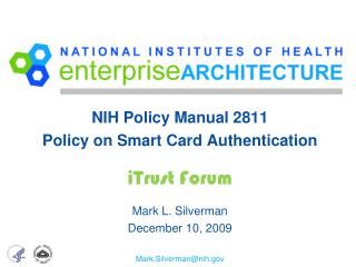 NIH Policy Manual 2811 Policy on Smart Card Authentication iTrust Forum Mark L. Silverman