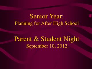 Senior Year: Planning for After High School Parent &amp; Student Night September 10, 2012