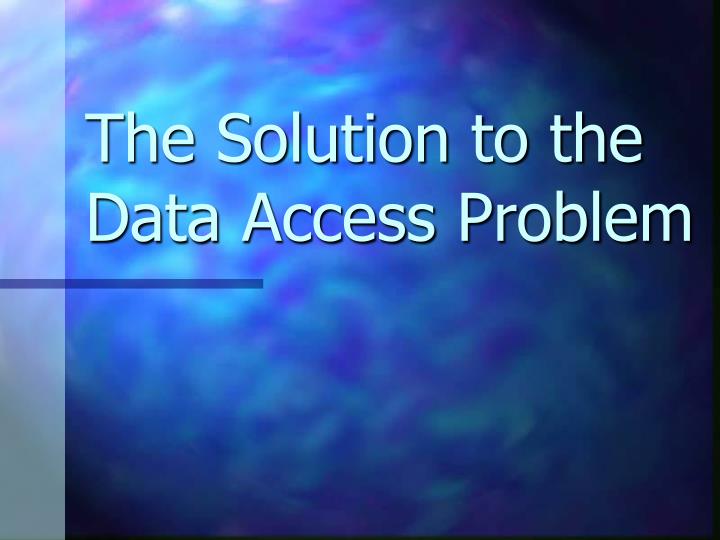 the solution to the data access problem