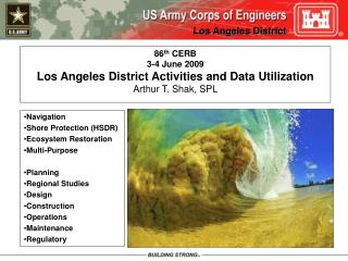 86 th CERB 3-4 June 2009 Los Angeles District Activities and Data Utilization Arthur T. Shak, SPL