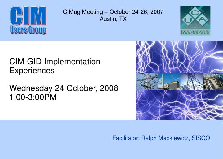 cim gid implementation experiences wednesday 24 october 2008 1 00 3 00pm