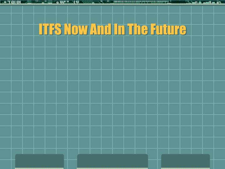 itfs now and in the future