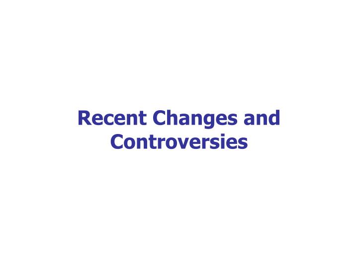 recent changes and controversies