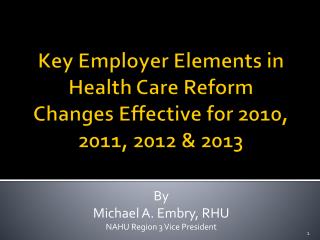Key Employer Elements in Health Care Reform Changes Effective for 2010, 2011, 2012 &amp; 2013