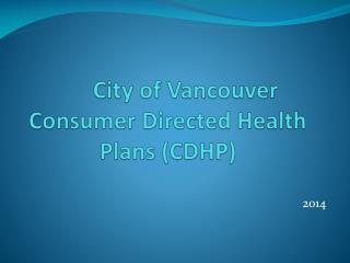 City of Vancouver Consumer Directed Health Plans (CDHP)