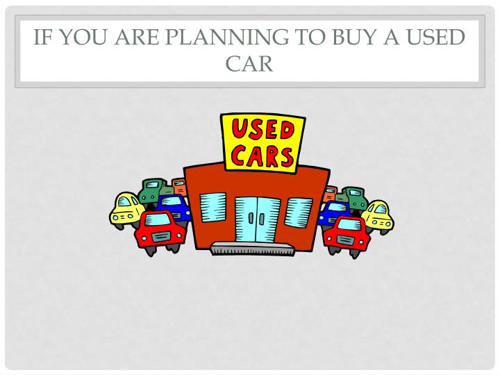 if you are planning to buy a used car