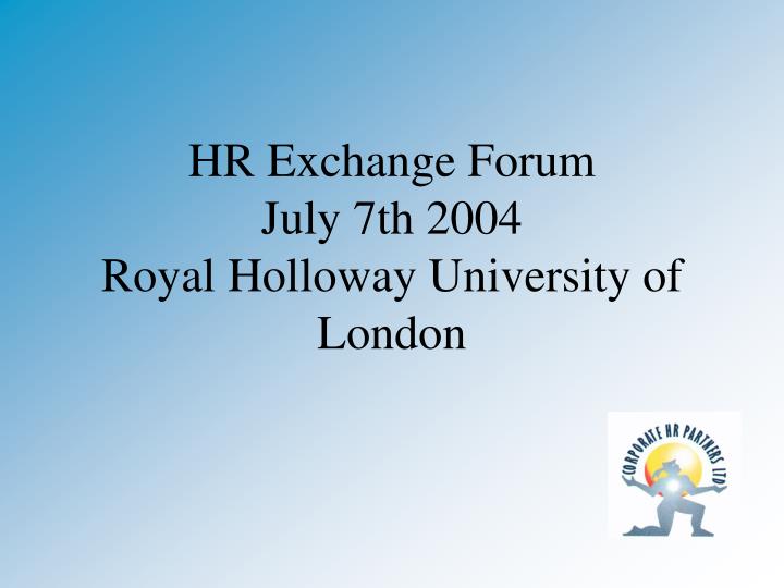hr exchange forum july 7th 2004 royal holloway university of london