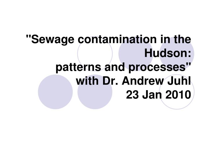 sewage contamination in the hudson patterns and processes with dr andrew juhl 23 jan 2010