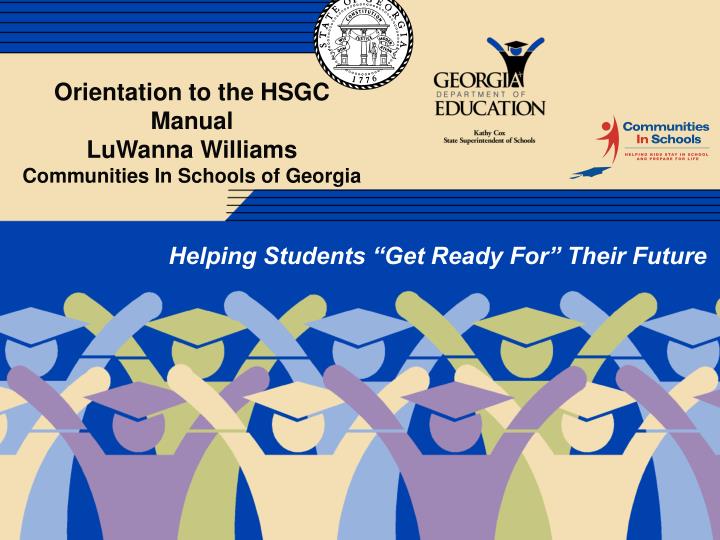 orientation to the hsgc manual luwanna williams communities in schools of georgia