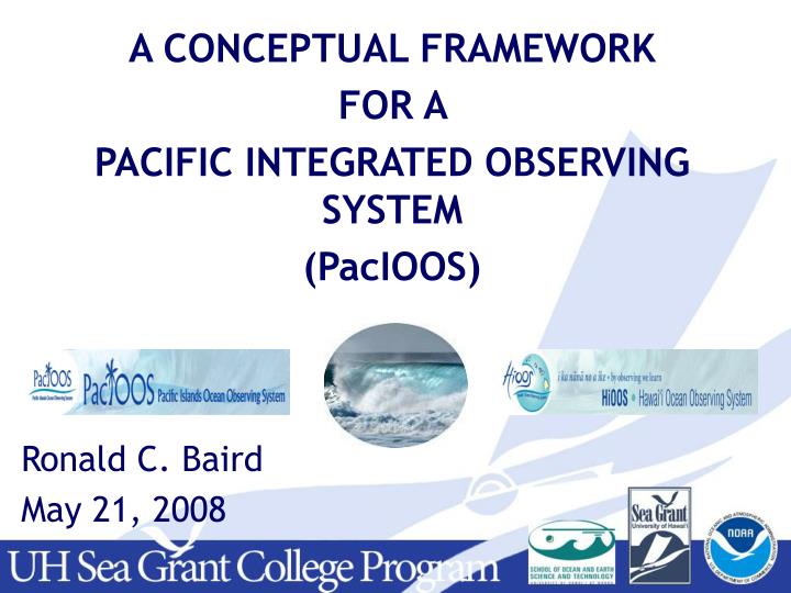 a conceptual framework for a pacific integrated observing system pacioos ronald c baird may 21 2008