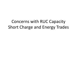 Concerns with RUC Capacity Short Charge and Energy Trades