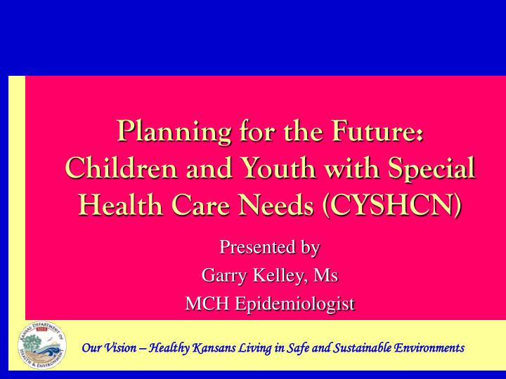 planning for the future children and youth with special health care needs cyshcn