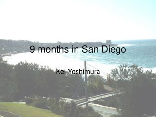 9 months in San Diego