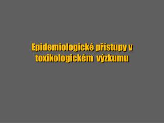 Epidemiologick é přístupy v toxikologickém výzkumu