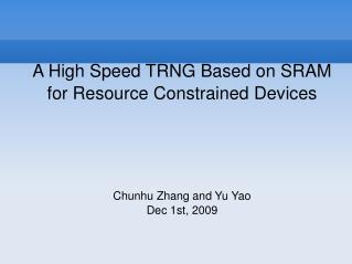 A High Speed TRNG Based on SRAM for Resource Constrained Devices Chunhu Zhang and Yu Yao