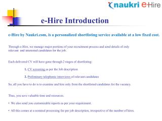 e-Hire by Naukri, is a personalized shortlisting service available at a low fixed cost.