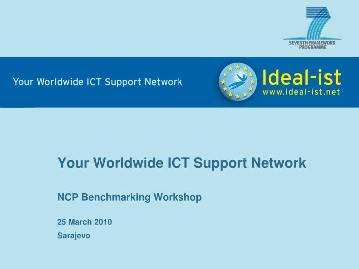 your worldwide ict support network ncp benchmarking workshop 25 marc h 2010 sarajevo