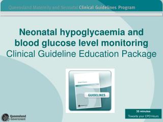 Neonatal hypoglycaemia and blood glucose level monitoring Clinical Guideline Education Package
