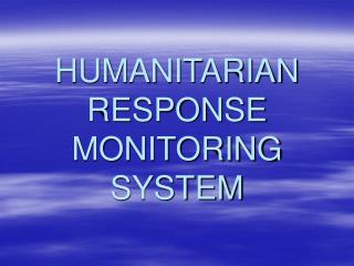 HUMANITARIAN RESPONSE MONITORING SYSTEM