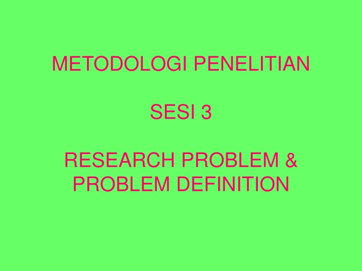 metodologi penelitian sesi 3 research problem problem definition