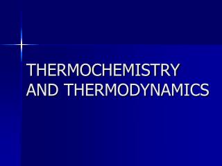 THERMOCHEMISTRY AND THERMODYNAMICS