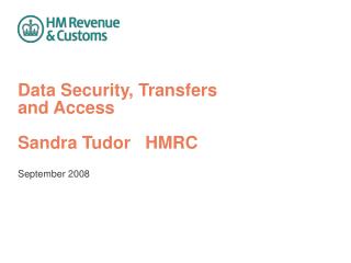 Data Security, Transfers and Access Sandra Tudor HMRC