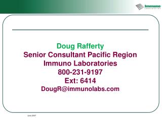 Doug Rafferty Senior Consultant Pacific Region Immuno Laboratories 800-231-9197 Ext: 6414
