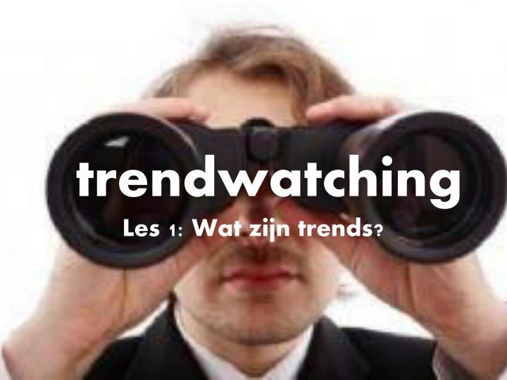 trendwatching les 1 wat zijn trends