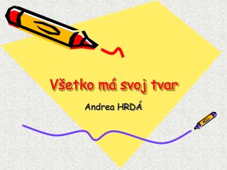v etko m svoj tvar