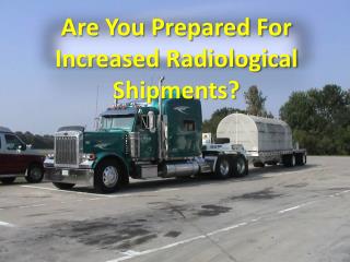Are You Prepared For Increased Radiological Shipments?